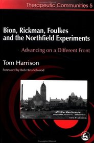 Bion, Rickman, Foulkes, and the Northfield Experiments: Advancing on a Different Front (Therapeutic Communities, 5)