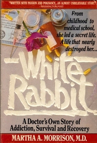 White Rabbit: A Doctor's Own Story of Addiction, Survival and Recovery
