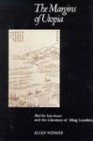 The Margins of Utopia: Shui-Hu Hou-Chan and the Literature of Ming Loyalism (Harvard East Asian Monographs, No 128)