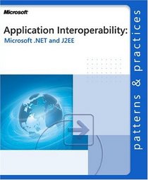 Application Interoperability: Microsoft  .NET and J2EE (Patterns  Practices)