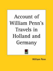 Account of William Penn's Travels in Holland and Germany