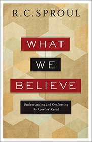What We Believe: Understanding and Confessing the Apostles' Creed