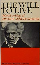The Will to Live: Selected Writings of Arthur Schopenhauer