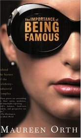 The Importance of Being Famous : Behind the Scenes of the Celebrity-Industial Complex