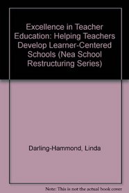 Excellence in Teacher Education: Helping Teachers Develop Learner-Centered Schools (Nea School Restructuring Series)