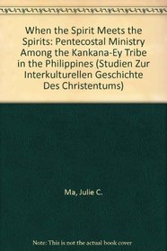 When the Spirit Meets the Spirits: Pentecostal Ministry Among the Kankana-Ey Tribe in the Philippines (Studien Zur Interkulturellen Geschichte Des Christentums)