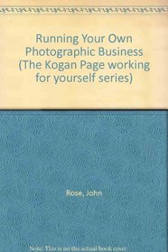 Running Your Own Photographic Business (The Kogan Page working for yourself series)