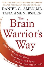 The Brain Warrior's Way: Ignite Your Energy and Focus, Attack Illness and Aging, Transform Pain into Purpose