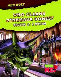 Who Cleans Dinosaur Bones?: Working at a Museum (Read Me!)