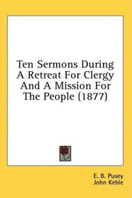Ten Sermons During A Retreat For Clergy And A Mission For The People (1877)
