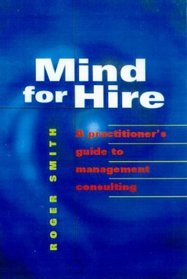Mind for Hire: A Practitioner's Guide to Management Consulting