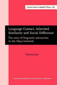 Language Contact, Inherited Similarity and Social Difference: The story of linguistic interaction in the Maya lowlands (Current Issues in Linguistic Theory)