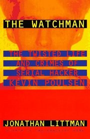 The Watchman : The Twisted Life and Crimes of Serial Hacker Kevin Poulsen