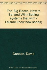 The Big Races: How to Bet and Win (Betting systems that win! / Leisure know how series)