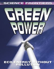 Green Power: Eco-Energy Without Pollution (Science Frontiers)