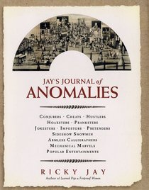Jay's Journal of Anomalies : Conjurers, Cheats, Hustlers, Hoaxsters, Pranksters, Jokesters, Imposters, Pretenders, Side-Show Showmen, Armless Calligraphers, Mechanical Marvels, Popular Entertainments