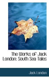 The Works of Jack London: South Sea Tales