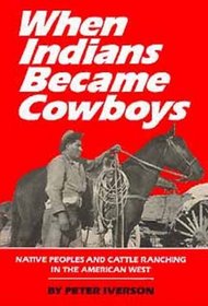 When Indians Became Cowboys: Native Peoples and Cattle Ranching in the American West