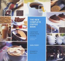 The New Complete Coffee Book: A Gourmet Guide to Buying, Brewing, and Cooking Revised and Updated