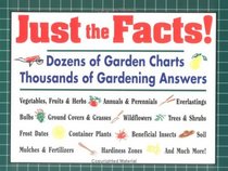 Just the Facts! : Dozens of Garden Charts, Thousands Of Gardening Answers