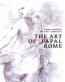 From Raphael to Carracci: The Art of Papal Rome