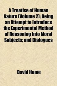 A Treatise of Human Nature (Volume 2); Being an Attempt to Introduce the Experimental Method of Reasoning Into Moral Subjects; and Dialogues