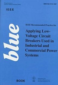 IEEE Blue Book: IEEE Recommended Practice for Applying Low-Voltage Circuit Breakers Used in Industrial and Commercial Power Systems (The IEEE color book series: Blue book)