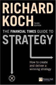 The Financial Times Guide to Strategy: How to Create And Deliver a Winning Strategy (Financial Times)