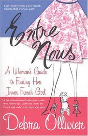 Entre Nous : A Woman's Guide to Finding Her Inner French Girl