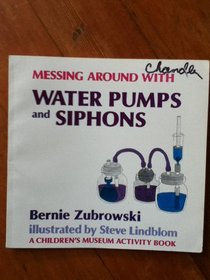 Messing Around With Water Pumps and Siphon (Children's Museum Activity Book.)