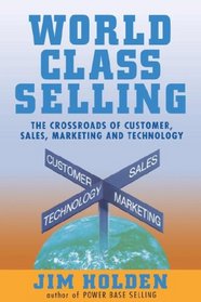 World-Class Selling: The Crossroads of Customer, Sales, Marketing and Technology