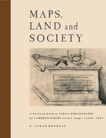 Maps, Land and Society: A history, with a carto-bibliography, of Cambridgeshire Estate Maps, c. 1600-1836