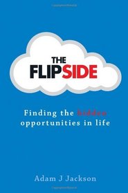 The Flipside: Finding the Hidden Opportunities in Life