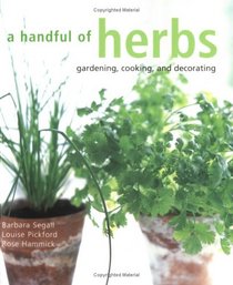A Handful Of Herbs: Gardening, Cooking And Decorating