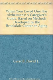 When Your Loved One Has Alzheimer's: A Caregiver's Guide, Based on Methods Developed by the Brookdale Center on Aging