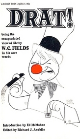 Drat! Being the Encapsulated View of Life by W. C. Fields in His Own Words