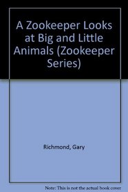 A Zookeeper Looks at Big and Little Animals (Zookeeper Series)
