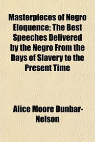 Masterpieces of Negro Eloquence; The Best Speeches Delivered by the Negro From the Days of Slavery to the Present Time