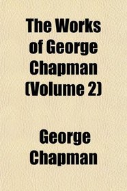 The Works of George Chapman (Volume 2)