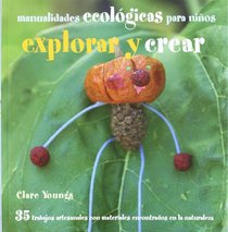 Explorar Y Crear / Find It, Make It: 35 Trabajos Artesanales con Materiales Encontrados en la Naturaleza / 35 Outdoor Green Crafts for Children (Spanish Edition)