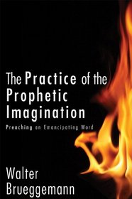 The Practice of Prophetic Imagination: Preaching an Emancipating Word