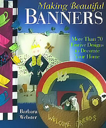 Making Beautiful Banners: More Than 70 Festive Designs to Decorate Your Home