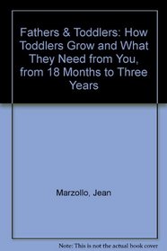 Fathers & Toddlers: How Toddlers Grow and What They Need from You from 18 Months to Three Years