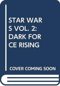 STAR WARS VOL. 2: DARK FORCE RISING (Star Wars, Vol 2)