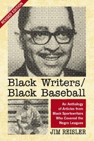 Black Writers/Black Baseball: An Anthology of Articles from Black Sportswriters Who Covered the Negro Leagues