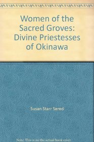 Women of the Sacred Groves: Divine Priestesses of Okinawa