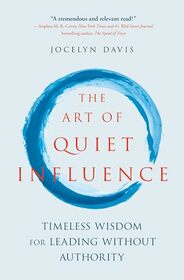 The Art of Quiet Influence: Timeless Wisdom for Leading without Authority