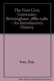 The First Civic University: Birmingham 1880-1980 an Introductory History