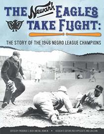 The Newark Eagles Take Flight: The Story of the 1946 Negro League Champions (SABR Baseball Library)