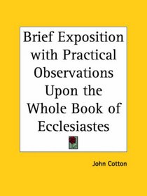 Brief Exposition with Practical Observations Upon the Whole Book of Ecclesiastes